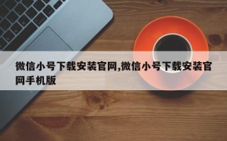 微信小号下载安装官网,微信小号下载安装官网手机版