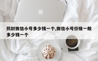 抗封微信小号多少钱一个,微信小号价格一般多少钱一个