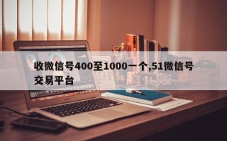 收微信号400至1000一个,51微信号交易平台