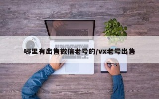 哪里有出售微信老号的/vx老号出售