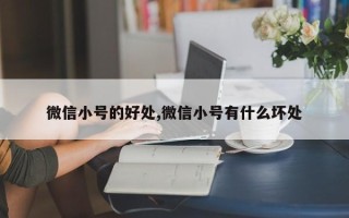 微信小号的好处,微信小号有什么坏处