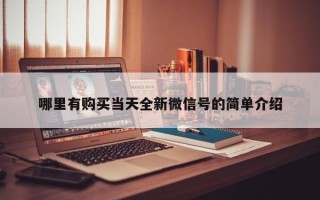 哪里有购买当天全新微信号的简单介绍
