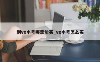 到vx小号哪里能买_vx小号怎么买