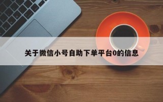 关于微信小号自助下单平台0的信息