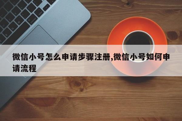 微信小号怎么申请步骤注册,微信小号如何申请流程-第1张图片-天启科技