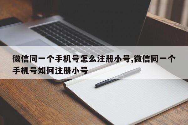 微信同一个手机号怎么注册小号,微信同一个手机号如何注册小号-第1张图片-天启科技