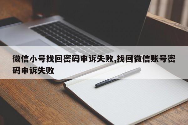 微信小号找回密码申诉失败,找回微信账号密码申诉失败-第1张图片-天启科技