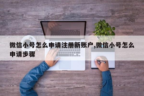 微信小号怎么申请注册新账户,微信小号怎么申请步骤-第1张图片-天启科技