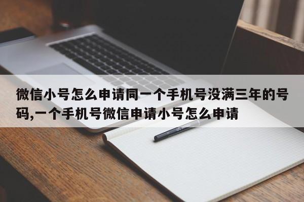 微信小号怎么申请同一个手机号没满三年的号码,一个手机号微信申请小号怎么申请-第1张图片-天启科技